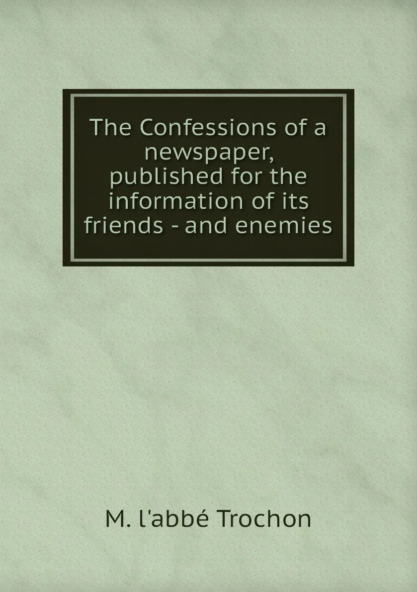 Книга The Confessions of a newspaper published for the information its friends - and enemies. M. l� Trochon |
