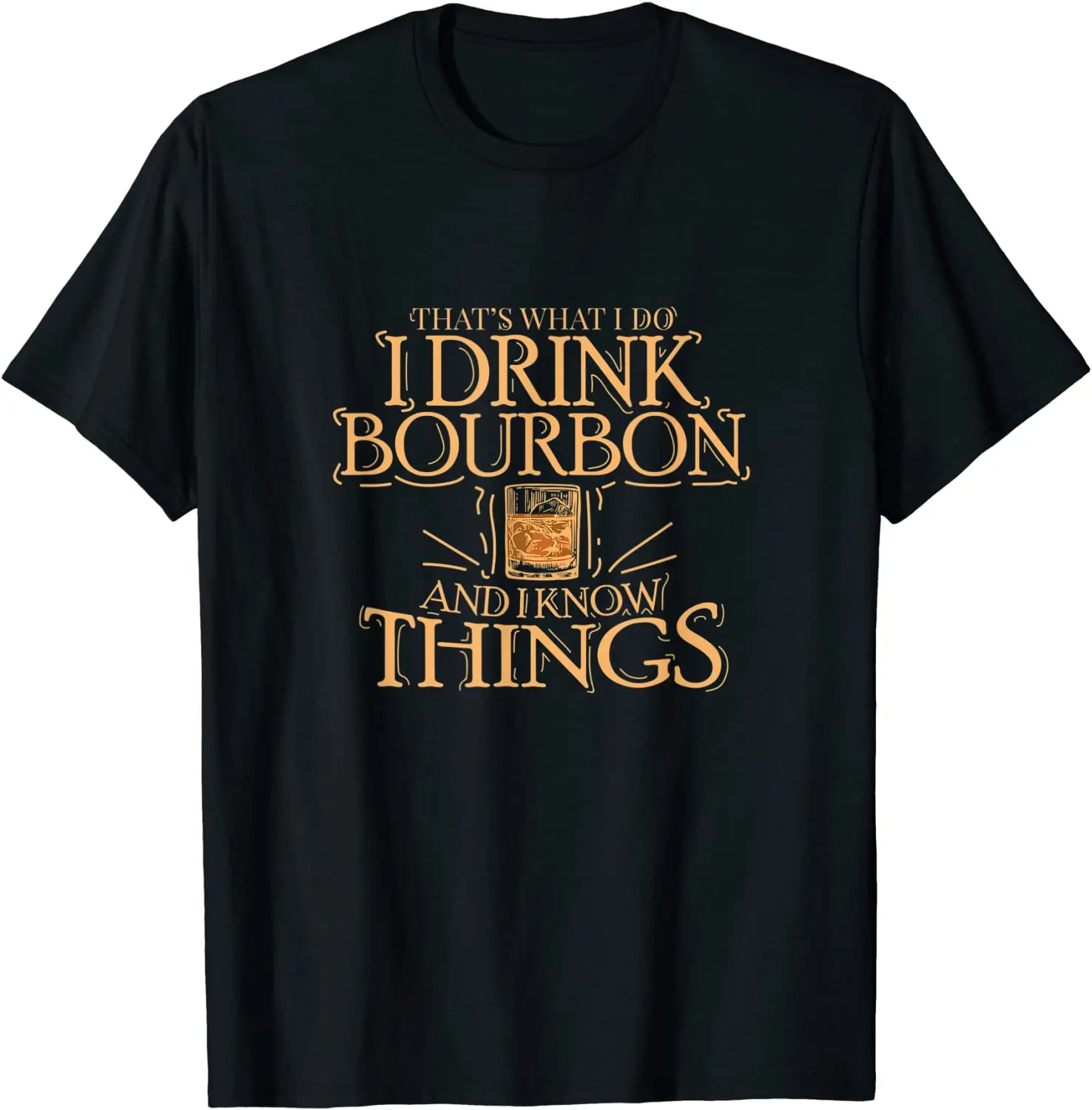 

That's What I Do I Drink Bourbon And I Know Things T-Shirt