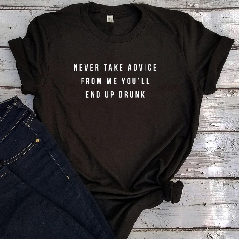 

Never Take Advice From Me You'll End Up Drunk Shirt Aesthetic Top Streetwear Clothes Women Funny Tshirt Classic 2022 New M