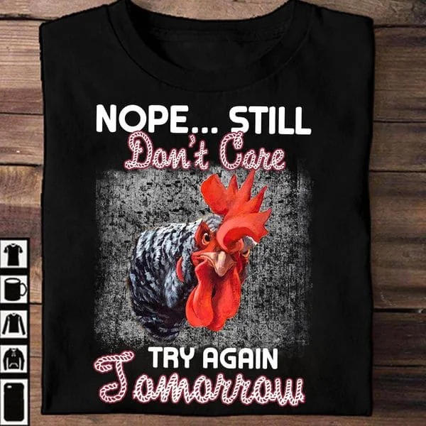 

Nope Still Don't Care Try Again Tomorrow, Chicken Shirt Unisex T-shirt