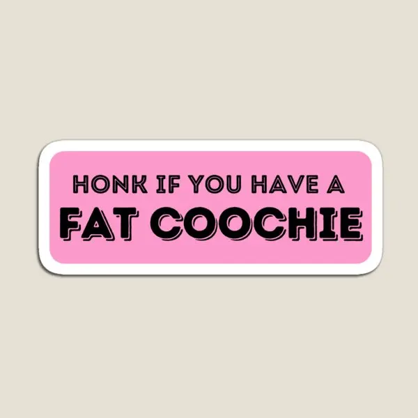 

Honk If You Have A Fat Coochie Funny Fa Magnet for Fridge Organizer Holder Magnetic Children Funny Stickers Home Cute Kids