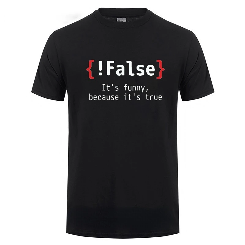 

!False It's Funny Because It's True Programming Joking Cotton T-Shirt Humor Birthday Gifts For Men Boyfriend Best Friend T Shirt