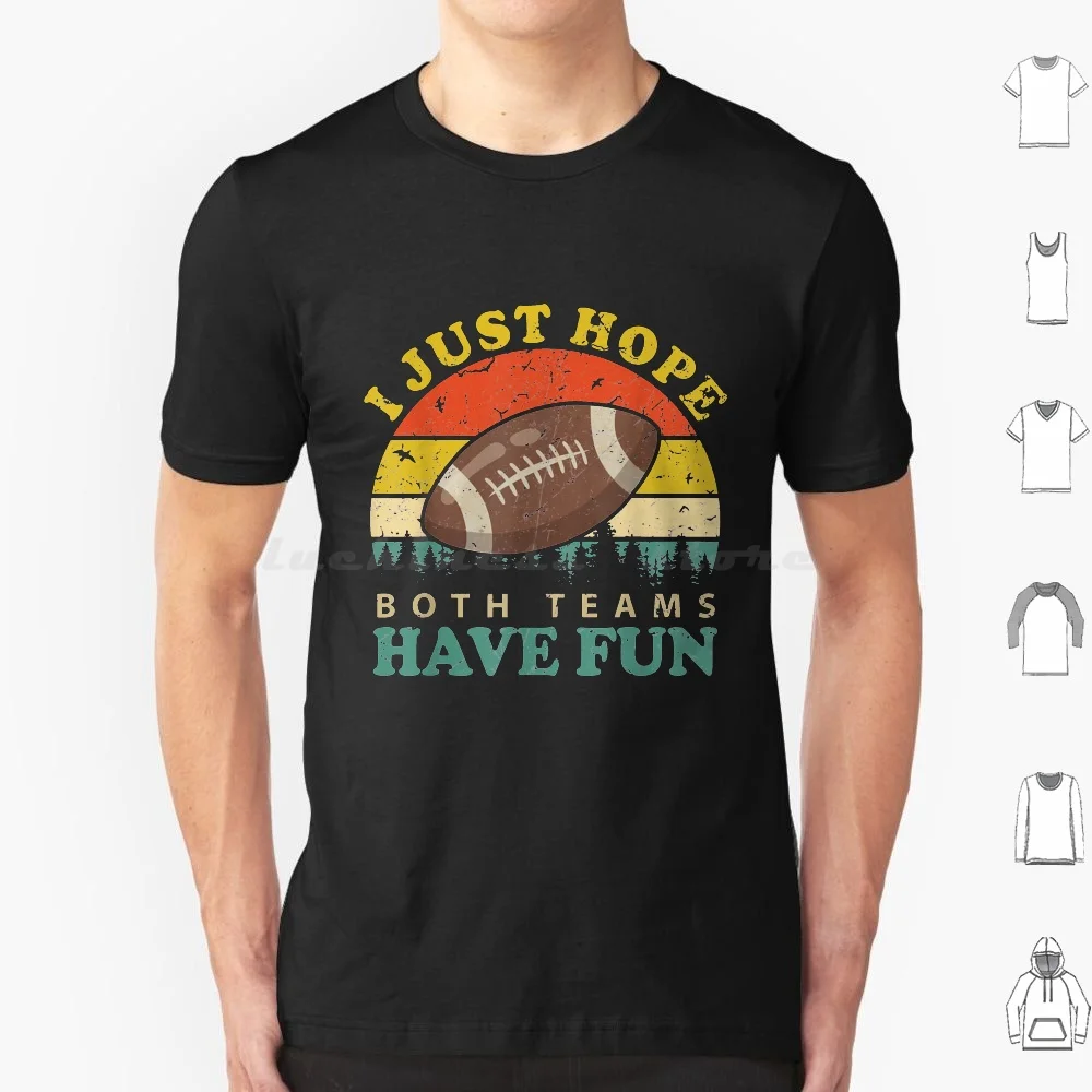 

I Just Hope Both Teams Have Fun Men Or Women Funny Football T Shirt Big Size 100% Cotton Football Funny Both Teams Funny