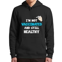 im not vaccinated and still healthy pullover funny anti vaxxer campaign sarcastic hoodies soft fleece sweatshirt tops