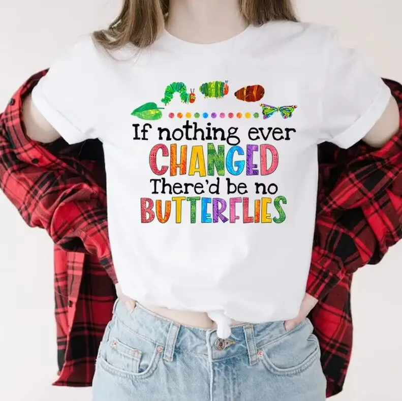 

If Nothing Ever Changed There'd Be No Butterflies T-Shirt Teacher Motivational Shirt Y2K Aesthetic Graphic Tees Kawaii Clothes