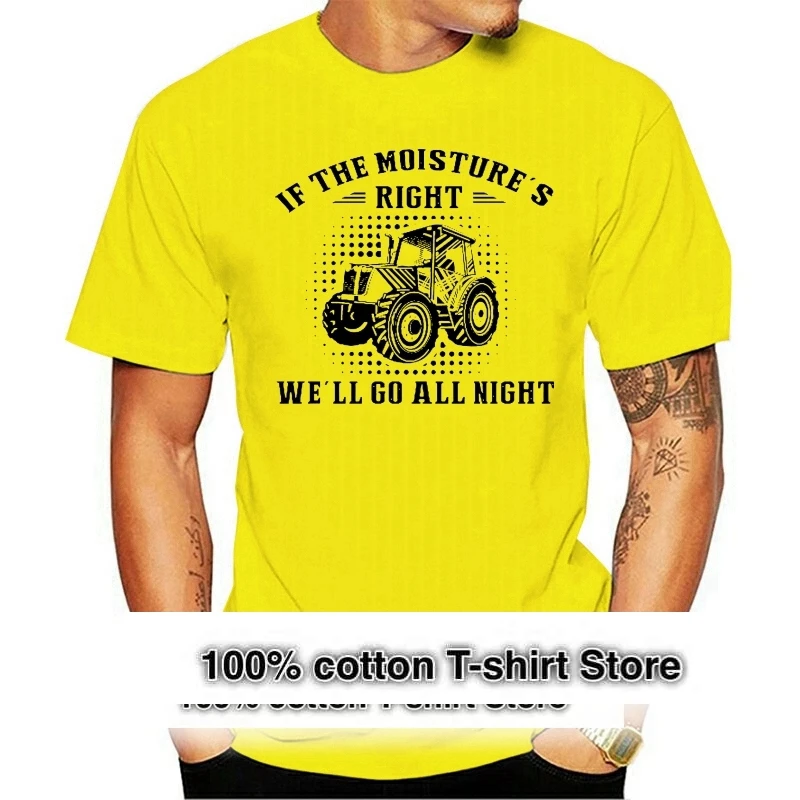 

Men T Shirt If The Moisture S Right We Ll Go All Night Farmer Women t shirt