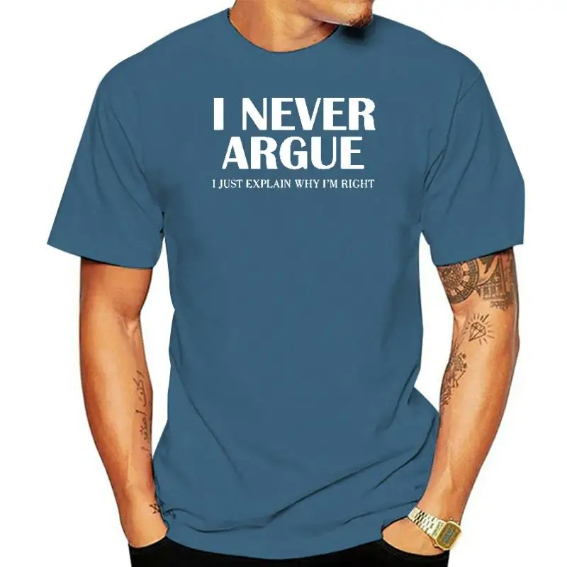 

I NEVER ARGUE...FUNNY SLOGAN BLOKE MEN T-SHIRT SIZE FROM SMALL TO XXXL GIFT