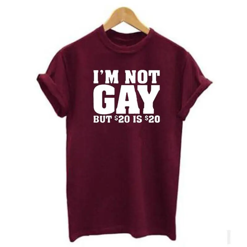 

Woman Tshirts Funny I'm Not Gay But 20 Bucks Is 20 Bucks Letter Print Tee Shirt Femme Summer Harajuku Casual T Shirt Women Tops