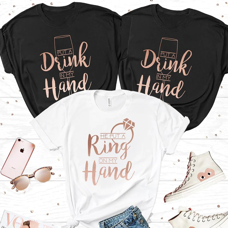 

Funny Drink In My Hand He Put A Ring on My Hand Women T Shirts Bachelorette Party Graphic T-shirt Ladies Clothes Drinking Party