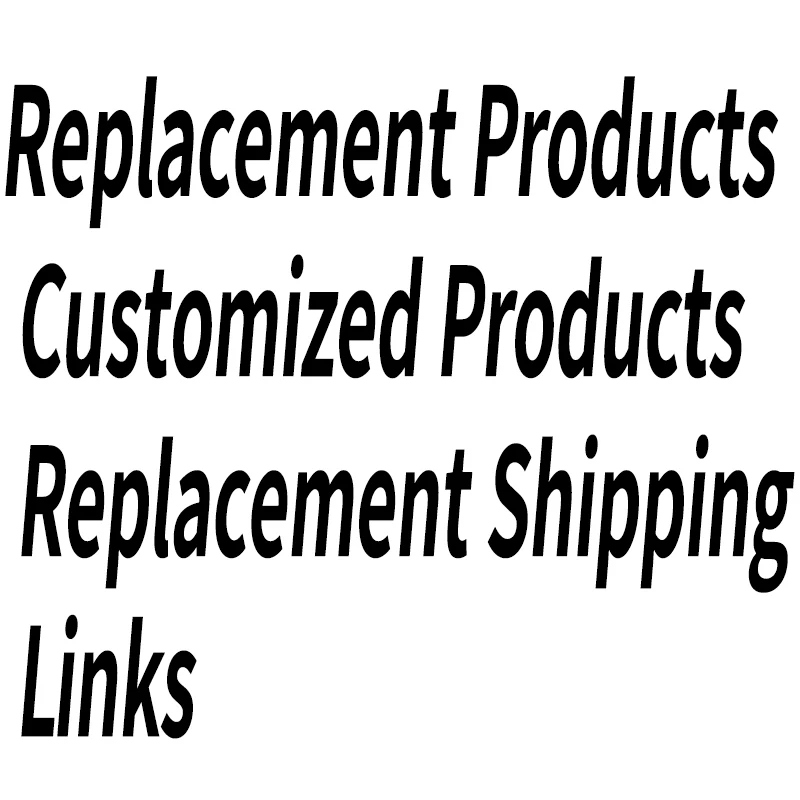 

Replacement Products, Customized Products, Replacement Shipping Links