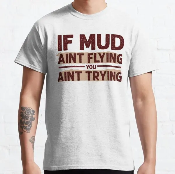 

If mud aint flying you aint trying motorcycle funny gift t shirt for HYOSUNG Suzuki AC HONDA Cagiva Haojue Triumph