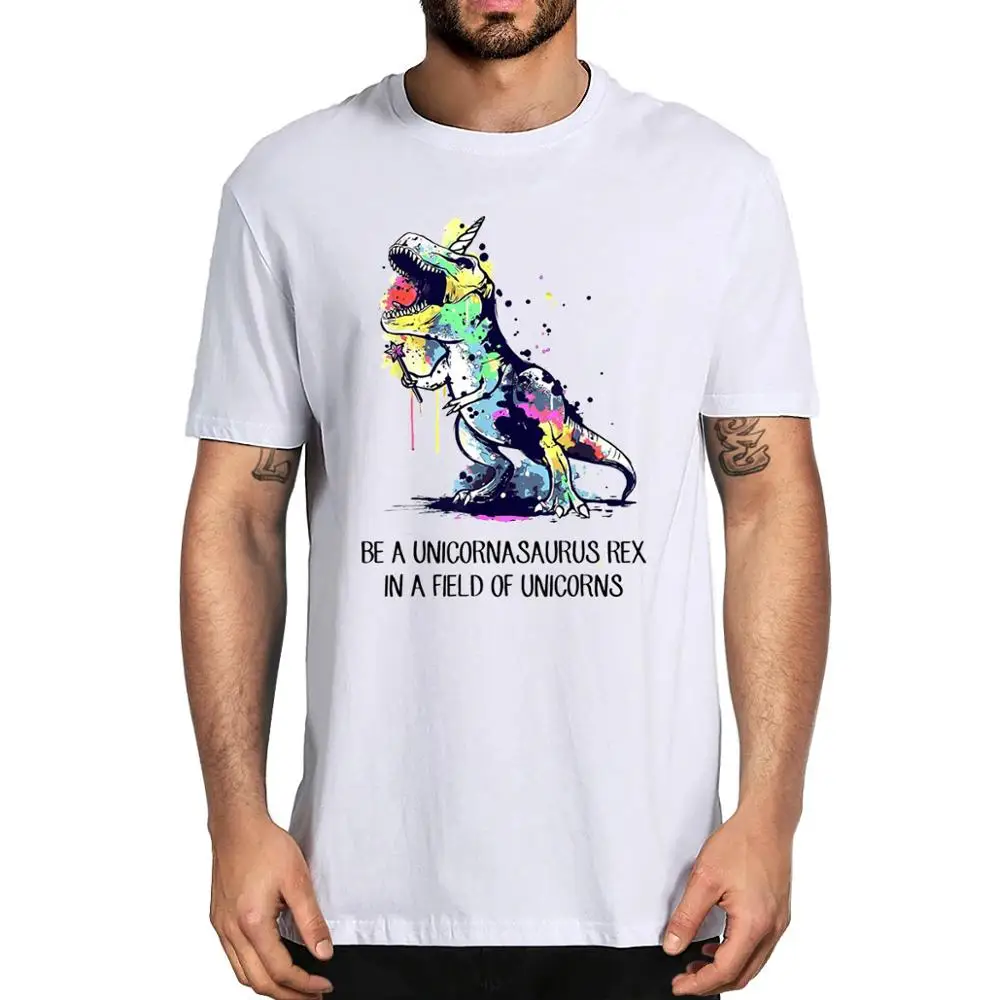 

Be A Unicornasaurus Rex In A Field Of Unicorns Art colored drawing 2020 fashion top Men's 100% cotton T-Shirt women Soft tee