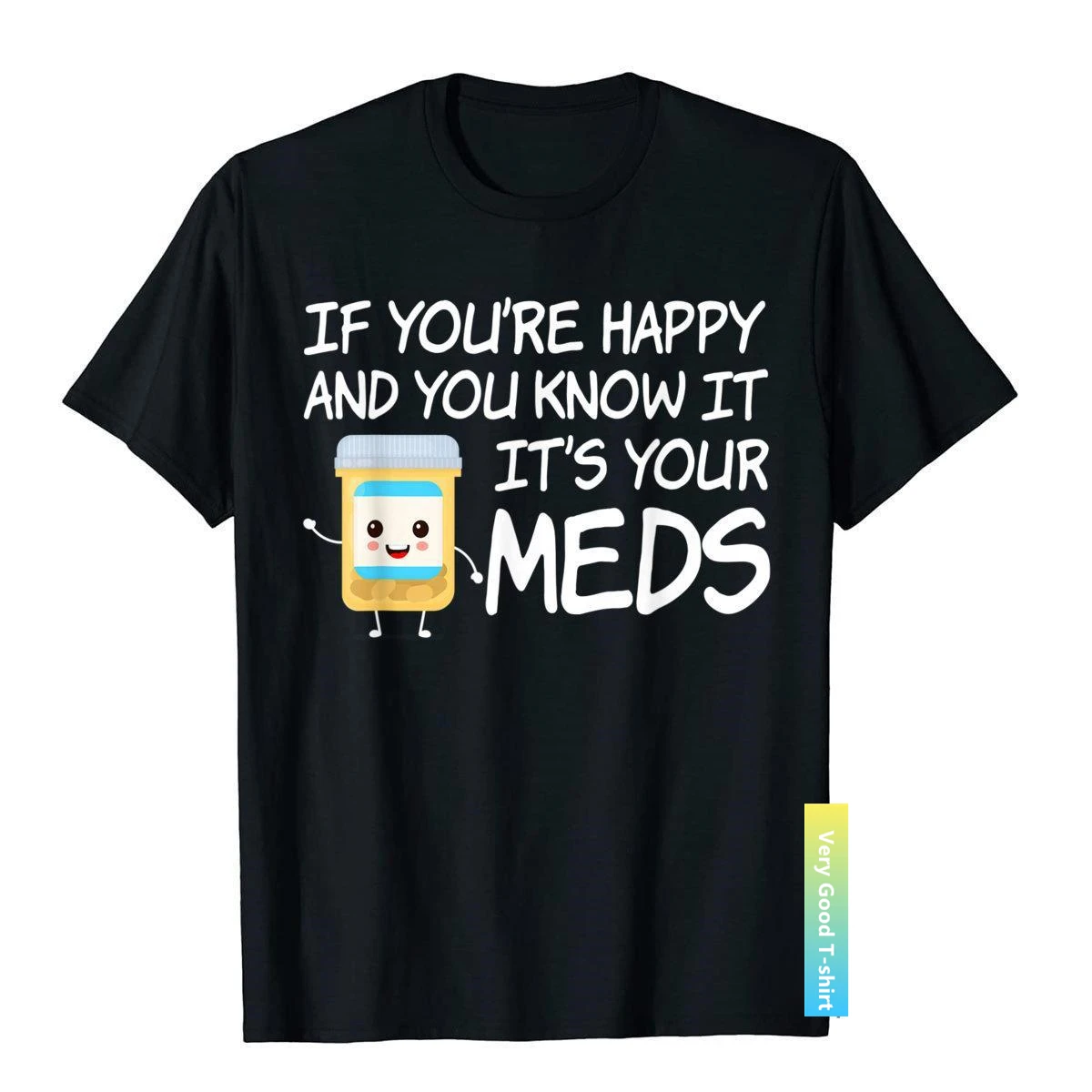 

If You're Happy And You Know It It's Your Meds Funny Pill T-Shirt Top T-Shirts Europe Company Cotton T Shirt Holiday For Adult