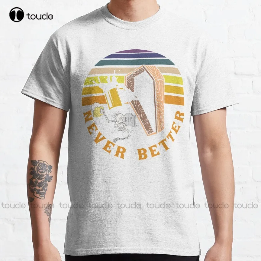 

Классическая футболка с надписью Never Better Skeleton, Забавные Рубашки для женщин, индивидуальная футболка унисекс с цифровой печатью для подростков