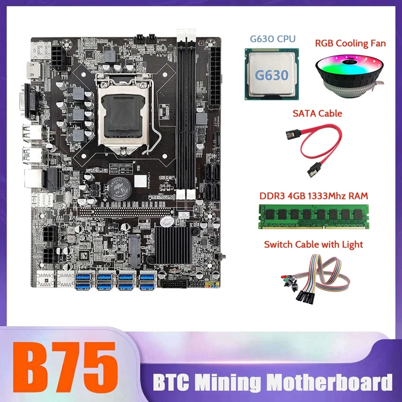 

B75 BTC Miner Motherboard 8XUSB+G630 CPU+DDR3 4G 1333Mhz RAM+SATA Cable +Switch Cable With Light+RGB Cooling Fan