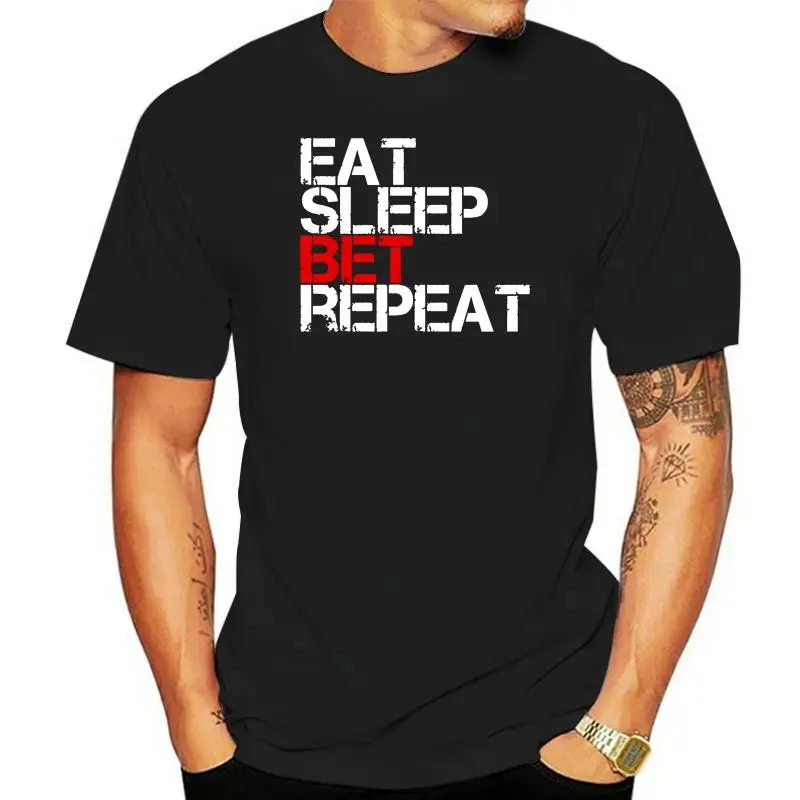 

Eat Sleep Bet Repeat Betting Gambling T-Shirt For Men O Neck Humor Tshirt Streetwear Hombre 100% Cotton Slogan Hiphop Tops