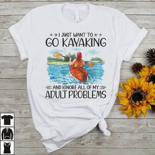 

I Just Want To Go Kayaking And Ignore All Of My Adult Problem, Kayaking Lover Unise T-shirt