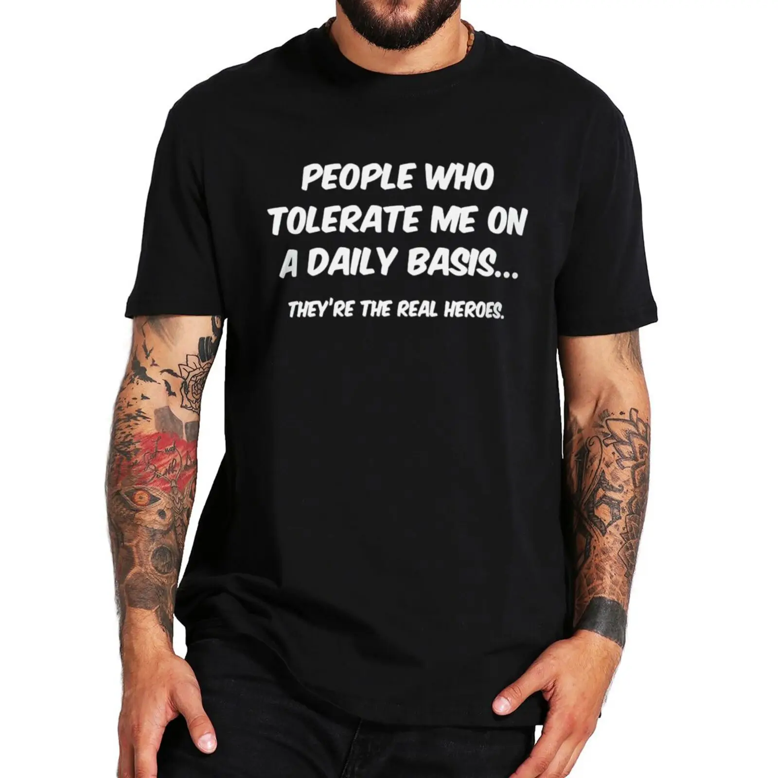 

Sarcastic Funny Quote T Shirt People Who Tolerate Me On A Daily Basis They're The Real Heroes Men's T-shirt 100% Cotton