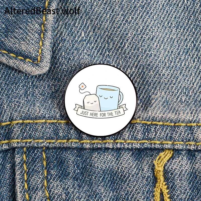 

Just Here For The Tea Pin Custom Funny Brooches Shirt Lapel Bag Cute Badge Cartoon Cute Jewelry Gift for Lover Girl Friends