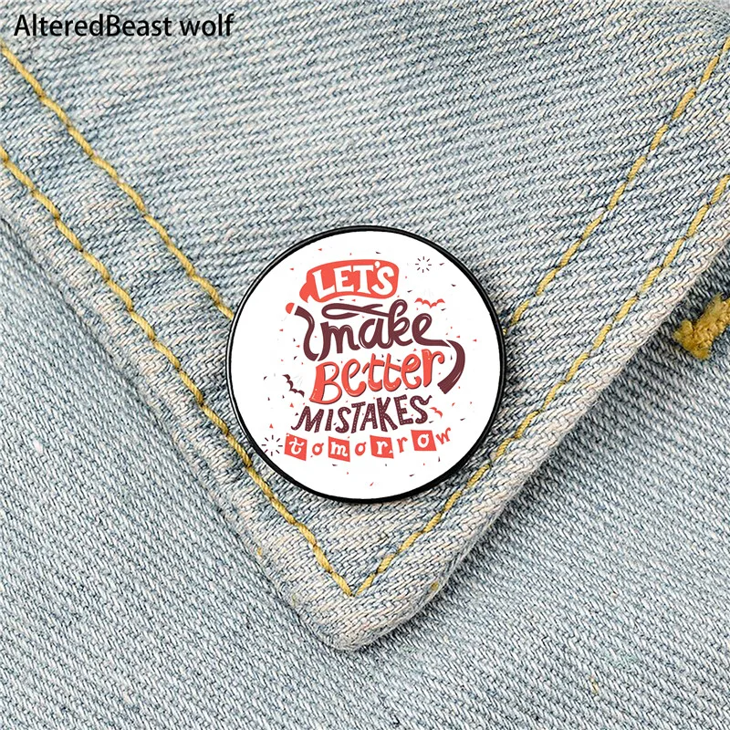 

Better Mistakes Printed Pin Custom Brooches Shirt Lapel teacher tote Bag backpacks Badge Cartoon gift brooches pins for women