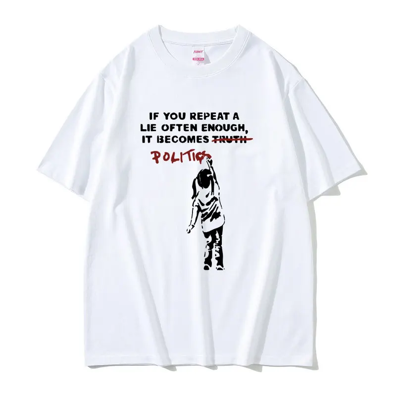 

Banksy If You Repeat A Lie Often Enough It Becomes Politics Girl Funny Graphic T-shirts Men Women Fashion Vintage Short Sleeve