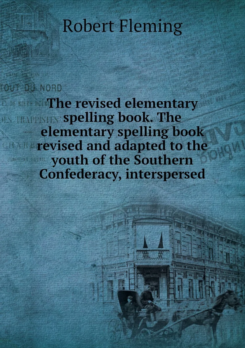 Книга The revised elementary spelling book. book and adapted to the youth of Southern |