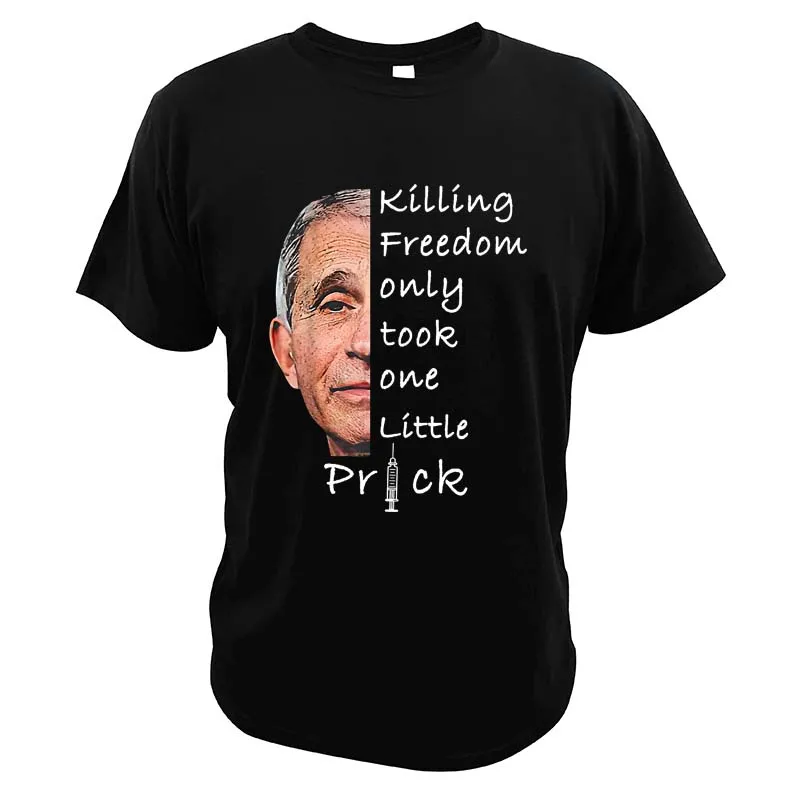 

Killing Freedom Only Took One Little Prick Fauci Funny T-Shirt Sarcasm Anti-Vaccination Essential Casual Tee Tops 100% Cotton