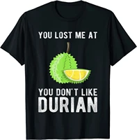 you lost me at you dont like durian funny durian t shirt