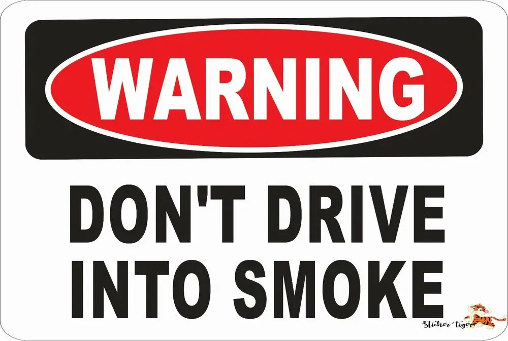 WARNING: DO NOT DRIVE INTO SMOKE *Aluminum* 8 x 12 Metal Novelty Danger Sign Painting Plaque Poster 2021 Hot |