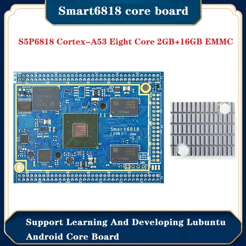 

Smart6818 Core Board+Heat Sink S5P6818 Cortex-A53 Eight Core 2GB+16GB EMMC Lubuntu Android Learning Development Board