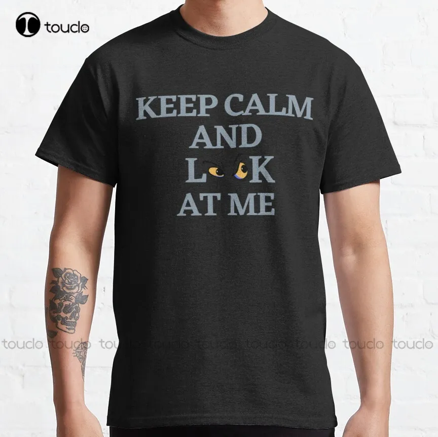 

Of Keep Calm And Look At Me Classic T-Shirt Shirt For Men Fashion Creative Leisure Funny Harajuku T Shirts Xs-5Xl Size