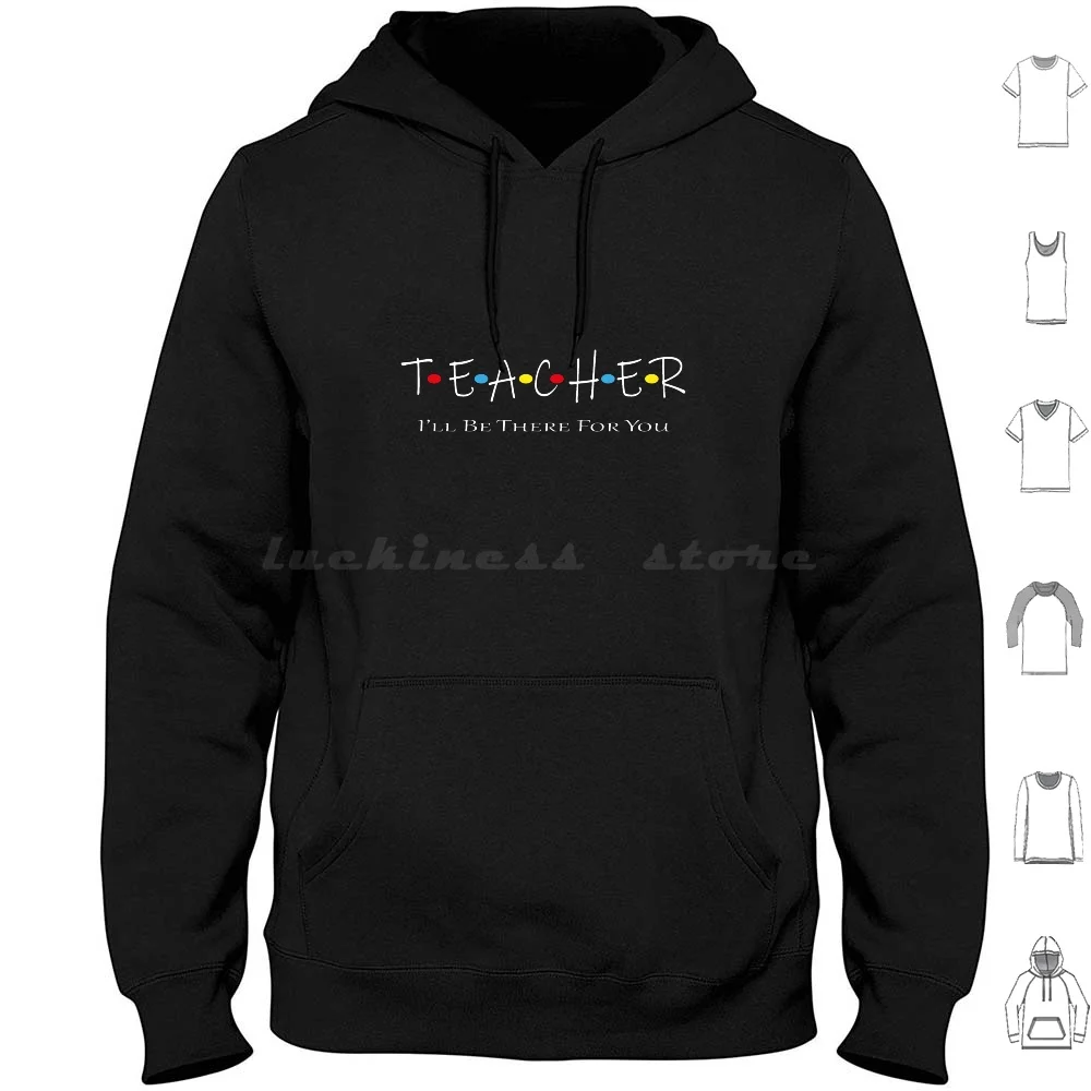 

Teacher Be There For You Tee T-Shirt Hoodie cotton Long Sleeve Sister I Ll Be There For You Papa Funny Fathers