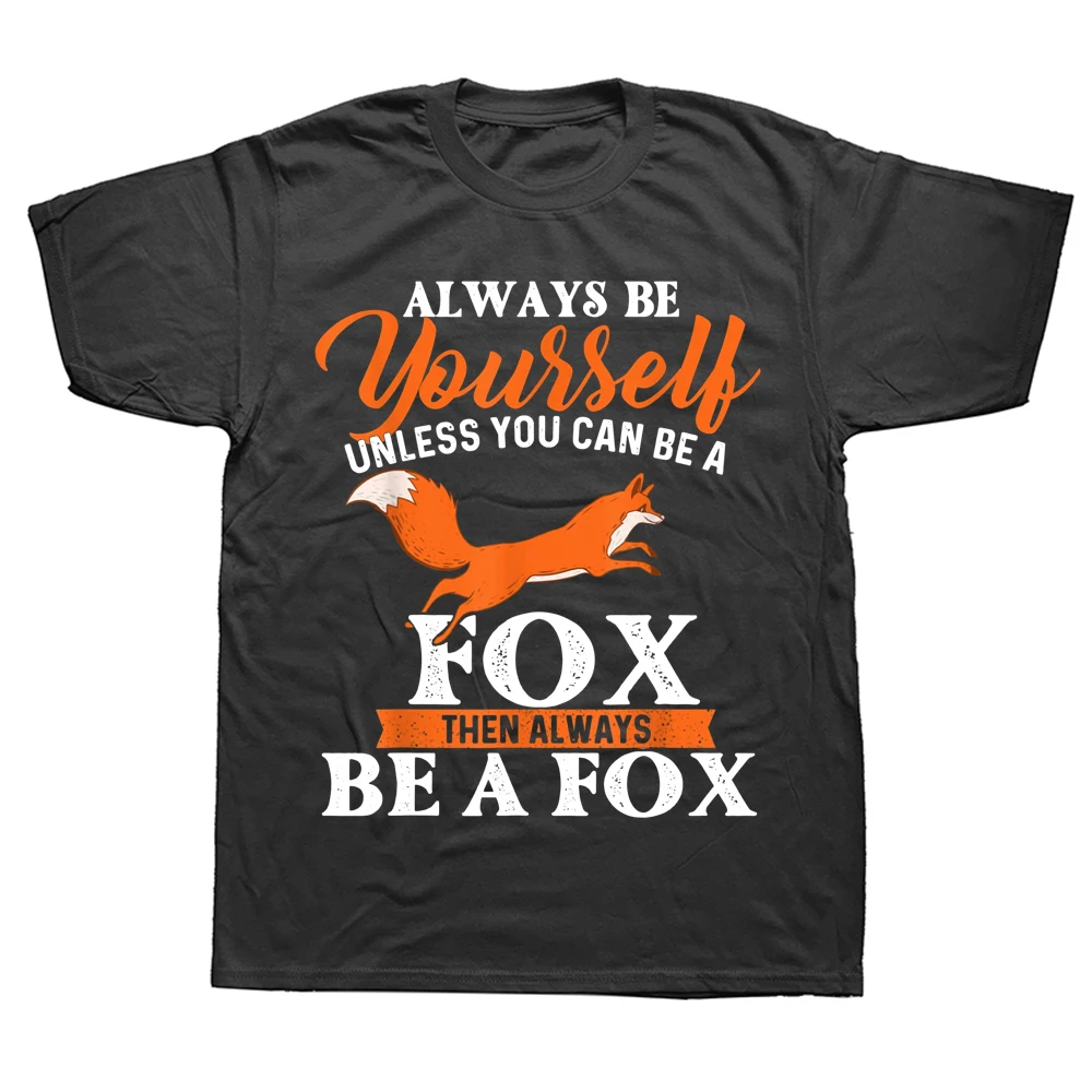 

Funny Always Be Yourself Unless You Can Be A Fox T Shirts Graphic Cotton Streetwear Short Sleeve Fox Lover Summer Style T-shirt