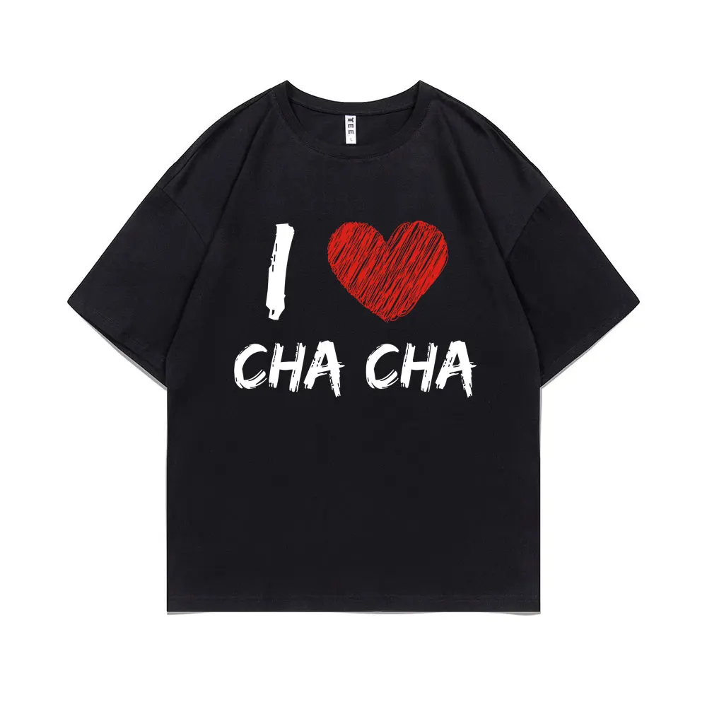 

I Love Cha Cha Tshirt Men Women Fashion Casual Loose T-shirt Short Sleeve Man Oversized T Shirt Unisex Novelty Pure Cotton Tees