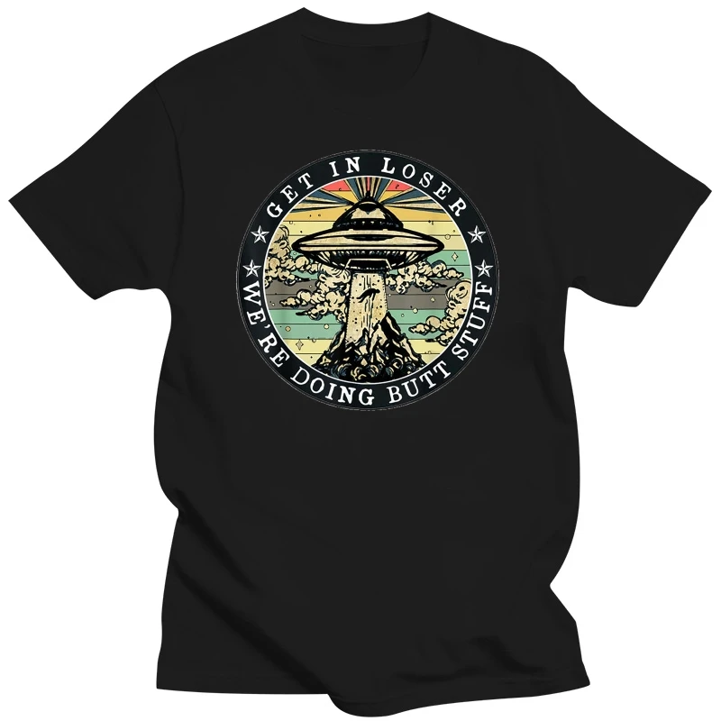 Get In Loser Were Doing Butt Stuff Aliens Ufo Винтаж Хлопок Geek Family Top Tee Новые мужские летние топы