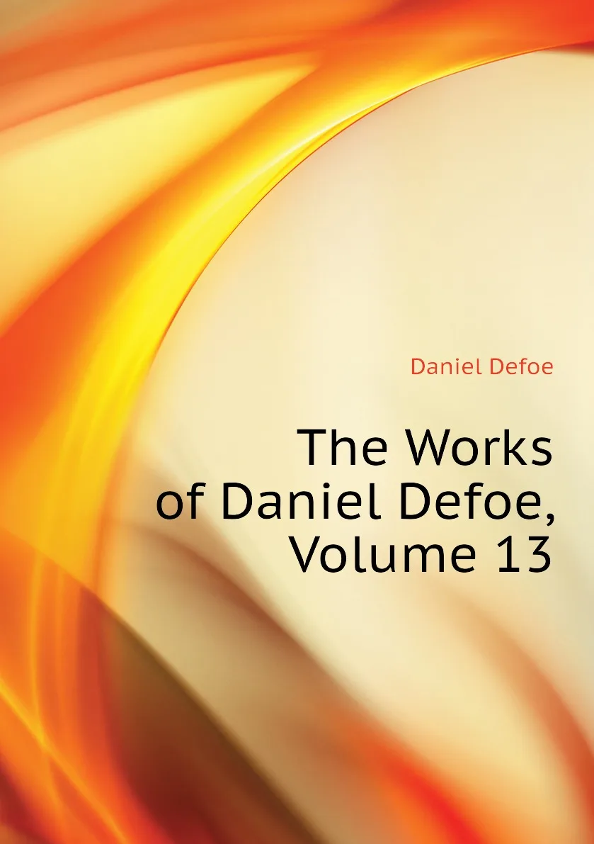 Книга The Works of Daniel Defoe Volume 13. |
