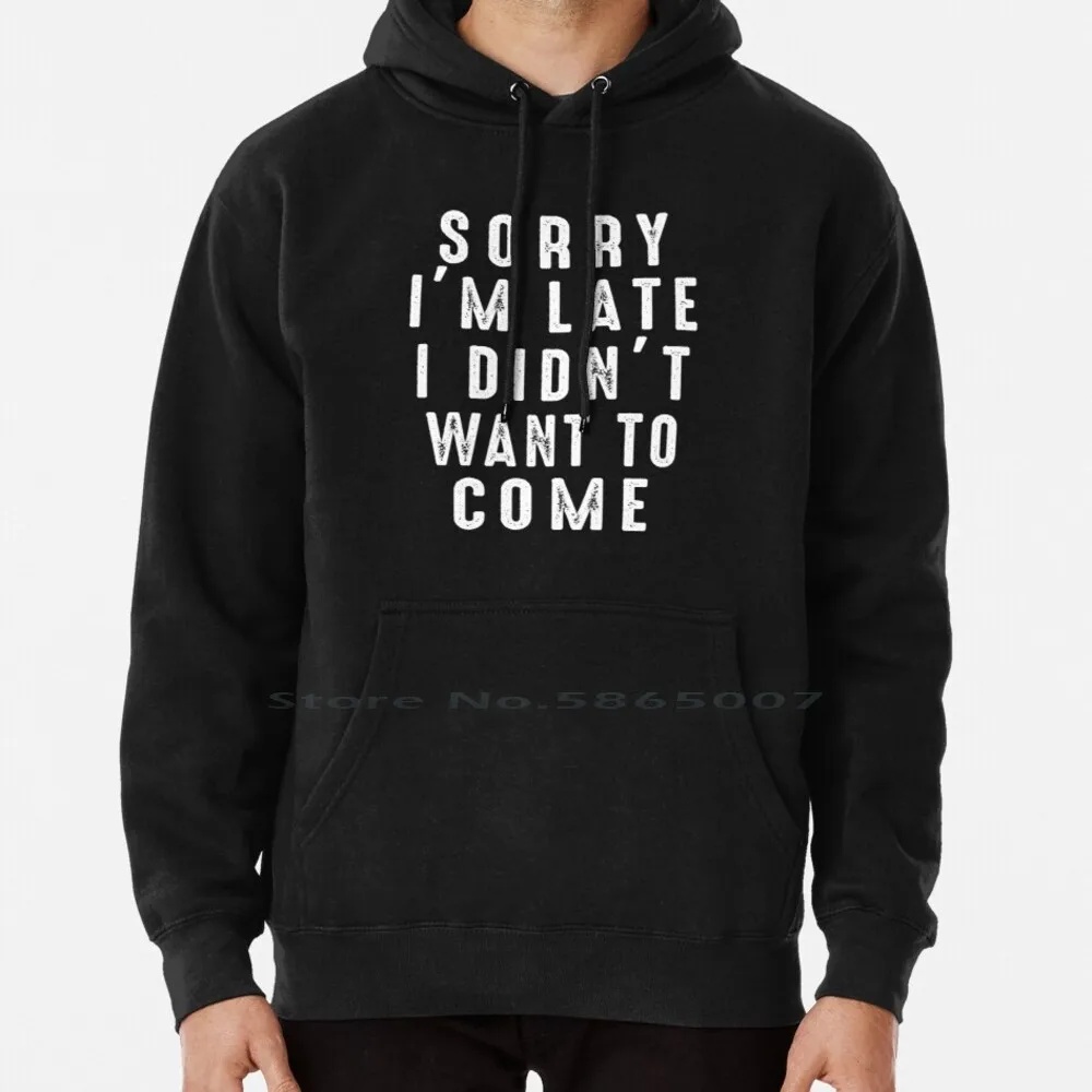 

Sorry I'm Late I Didn't Want To Come Hoodie Sweater 6xl Cotton Sorry Im Late I Didnt Want To Come Humors Funny Quotes Women