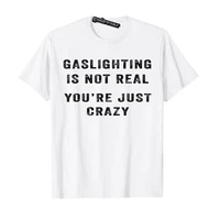 gaslighting in not real youre just crazy t shirt humor funny graphic tee letters printed casual tops for women men clothes