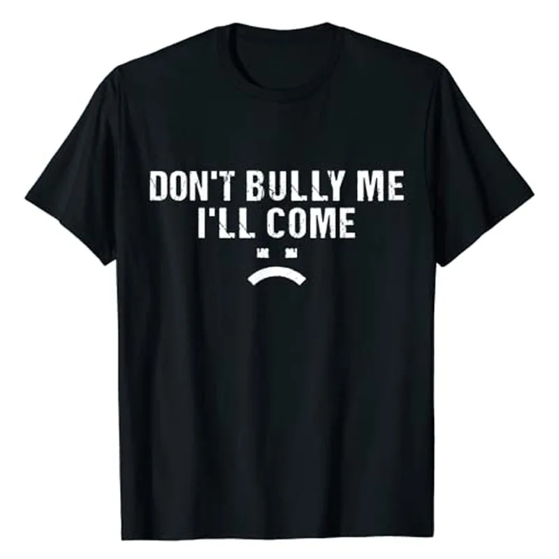 Don't Bully Me I'll Come T-Shirt Funny Sarcastic Sayings Quote Letters Printed Graphic Tee Tops Cool Streetwear Basics Outfits