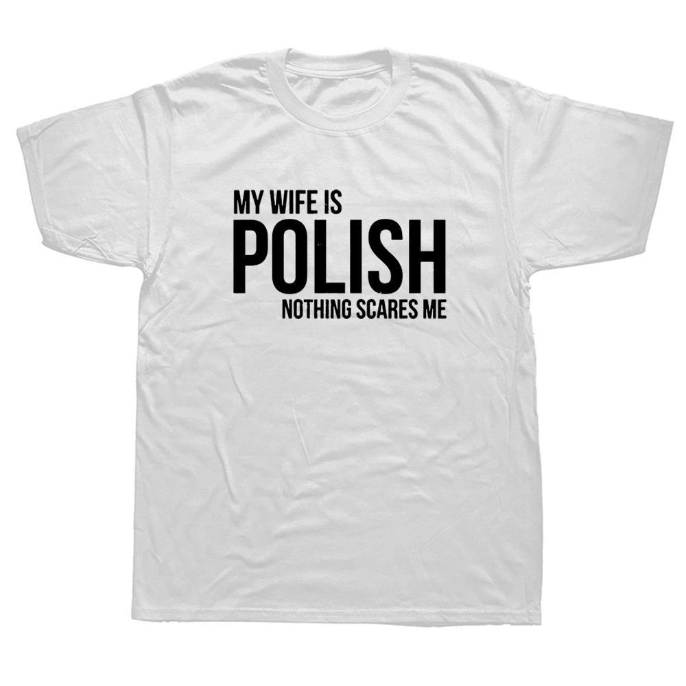 

Funny My Wife Is Polish Nothing Scares Me T Shirts Graphic Cotton Streetwear Short Sleeve O-Neck Harajuku Poland T-shirt Men