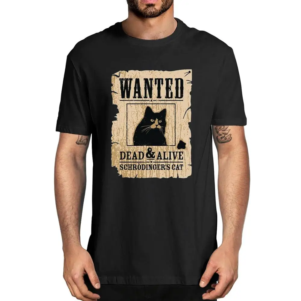 

2020 New fashion Schrodinger Cat Wanted Dead Or Alive Funny Men Women soft Top tee Men's 100% cotton T-Shirt 1682