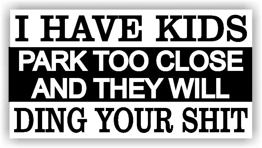 

Funny Bumper Sticker "Warning I have kids, Don't Park to close" Decal