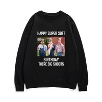 happy super soft birthday there big shoots pullover funny men women pullovers regular sweatshirt harajuku creative sweatshirts