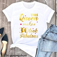 2022 golden this queen makes 30 look fabulous letter print tshirt women clothes birthday gift t shirt femme love white t shirt