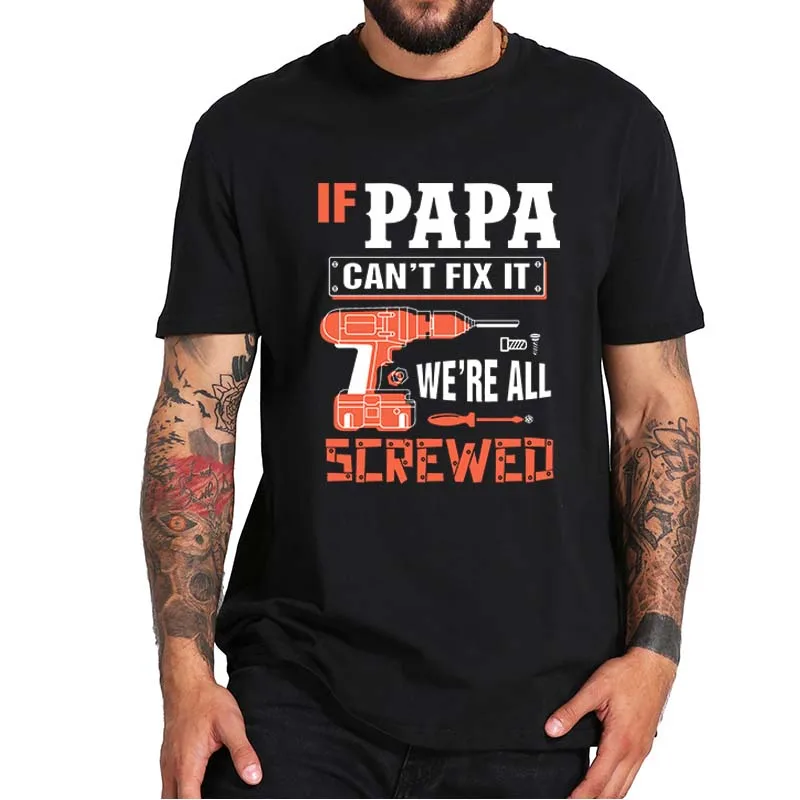 

If Papa Can't Fix It We Are All Screwed T-Shirt Nerdy Casual Men's Tee Top O-Neck 100% Cotton EU Size Father's Day Gift