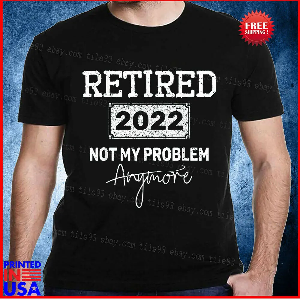 

Retired 2022 Not My Problem Anymore - Retirement Gift T-Shirt 1