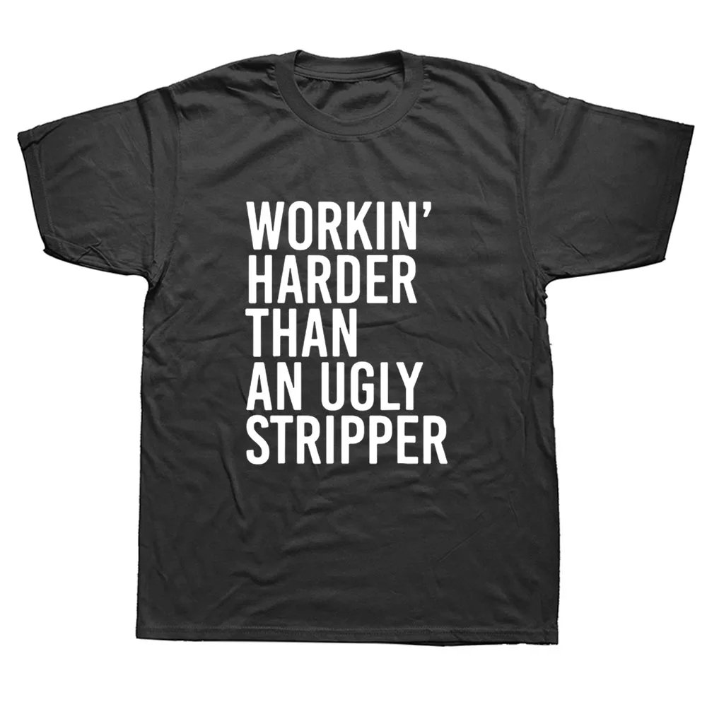 

Funny Working Harder Than An Ugly Stripper T Shirts Graphic Cotton Streetwear Short Sleeve Harajuku T-shirt Men