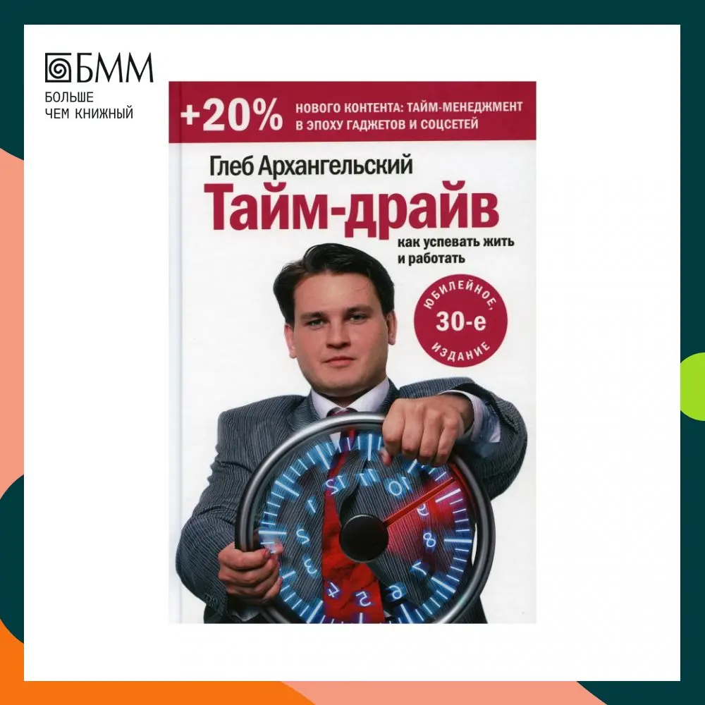 Книга Тайм-драйв. Как успевать жить и работать 30-е изд., перераб. Архангельский Глеб Алексеевич