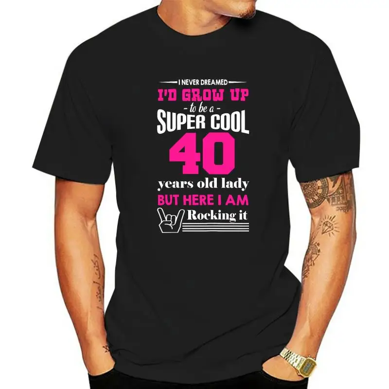 

Womens 40th Birthday - Super Cool 40 Years Old Lady T-Shirt Camisas Men Casual Man T Shirt Special Cotton Tops & Tees Cool