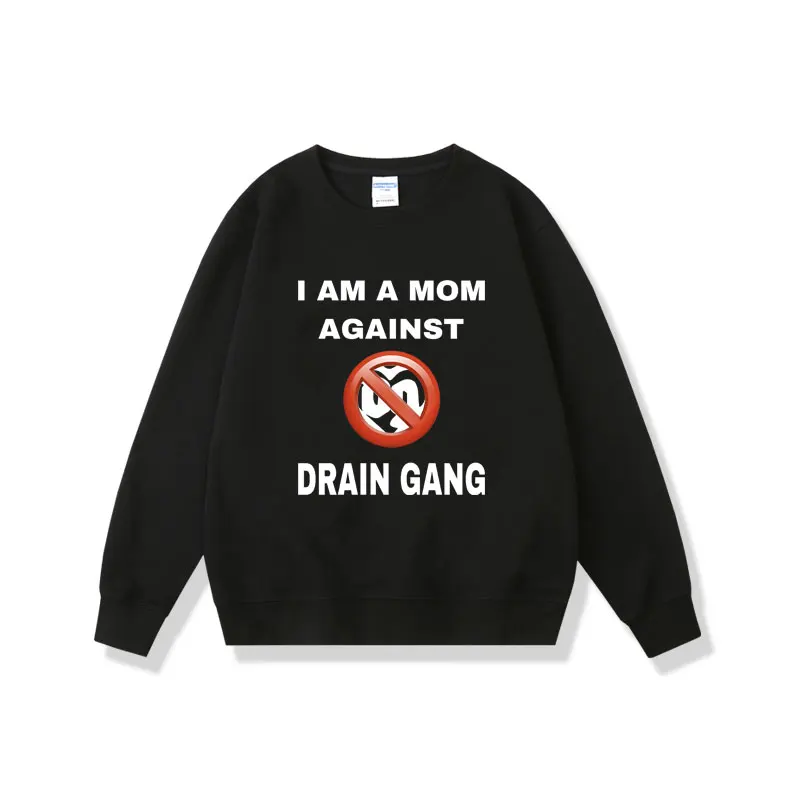

I Am A Mom Against Drain Gang Print Sweatshirt Men Women Fashion Pullover Sweatshirts Men's High Quality Fleece Cotton Tracksuit